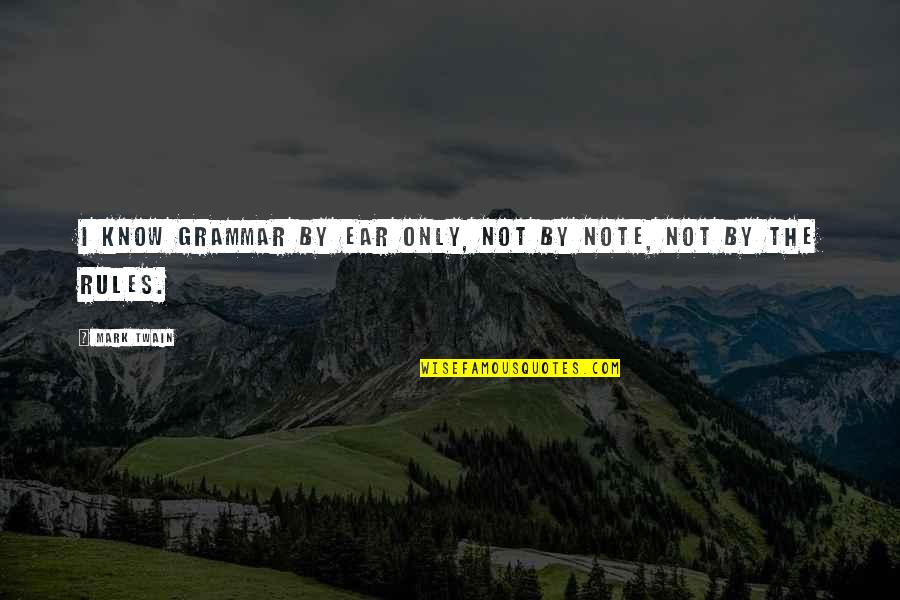 Rules Of English Language Quotes By Mark Twain: I know grammar by ear only, not by