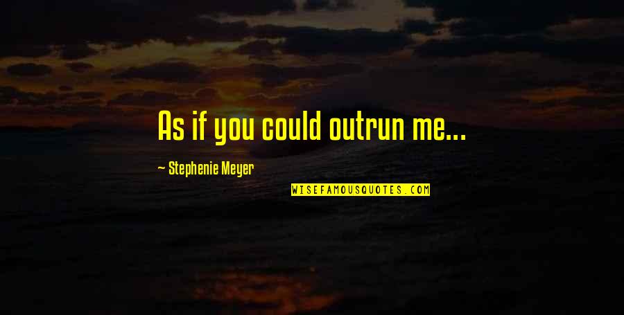 Rules Of English Language Quotes By Stephenie Meyer: As if you could outrun me... Rules Of English Language Quotes By Stephenie Meyer: As if you could outrun me...