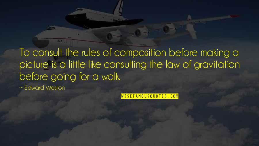 Rules Of Law Quotes By Edward Weston: To consult the rules of composition before making