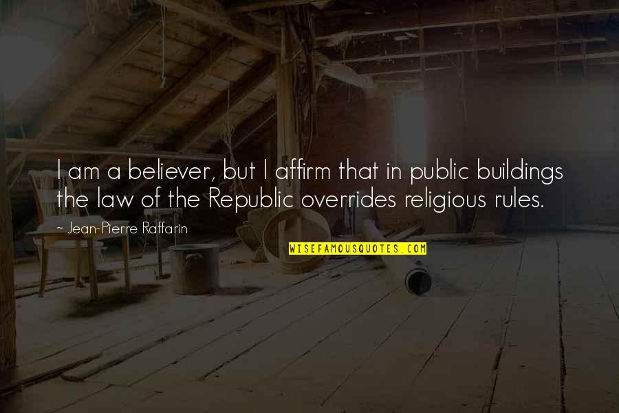 Rules Of Law Quotes By Jean-Pierre Raffarin: I am a believer, but I affirm that