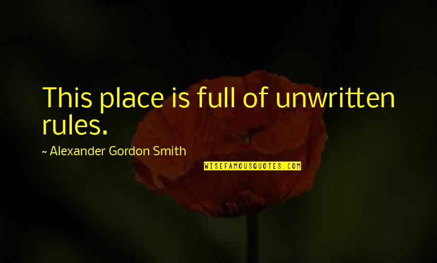 Rules Of Life Quotes By Alexander Gordon Smith: This place is full of unwritten rules.