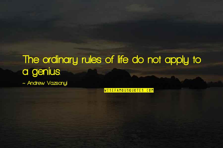 Rules Of Life Quotes By Andrew Vazsonyi: The ordinary rules of life do not apply