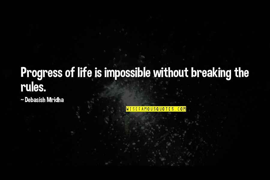 Rules Of Life Quotes By Debasish Mridha: Progress of life is impossible without breaking the