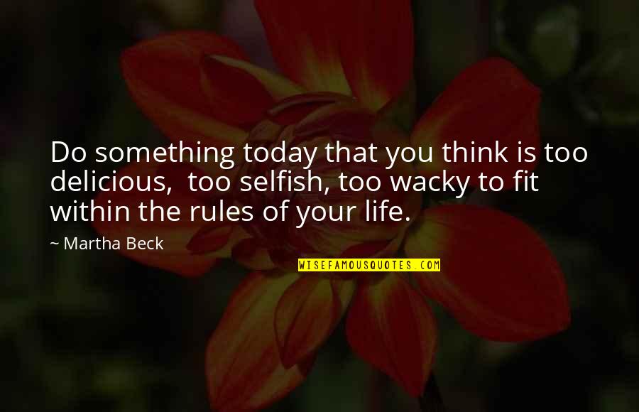 Rules Of Life Quotes By Martha Beck: Do something today that you think is too