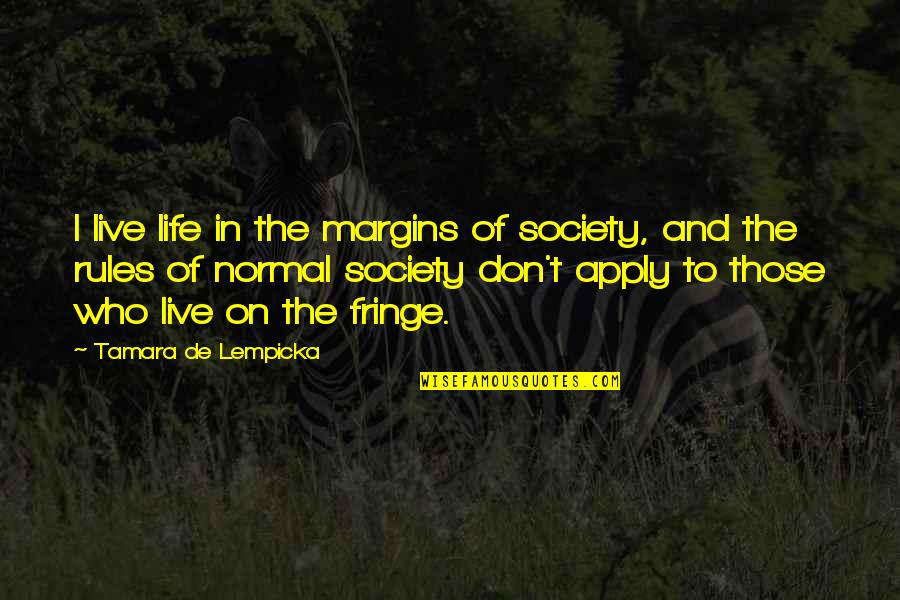 Rules Of Life Quotes By Tamara De Lempicka: I live life in the margins of society,