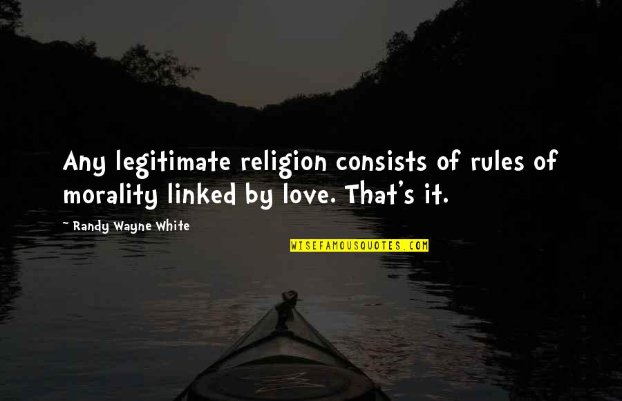 Rules Of Love Quotes By Randy Wayne White: Any legitimate religion consists of rules of morality