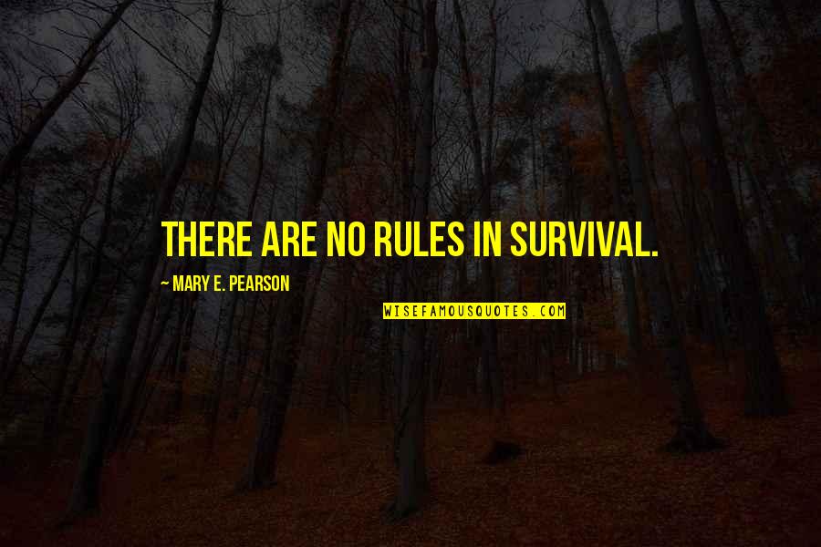 Rules Of Survival Quotes By Mary E. Pearson: There are no rules in survival.