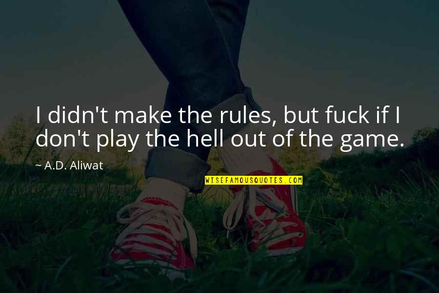 Rules Of The Game Quotes By A.D. Aliwat: I didn't make the rules, but fuck if