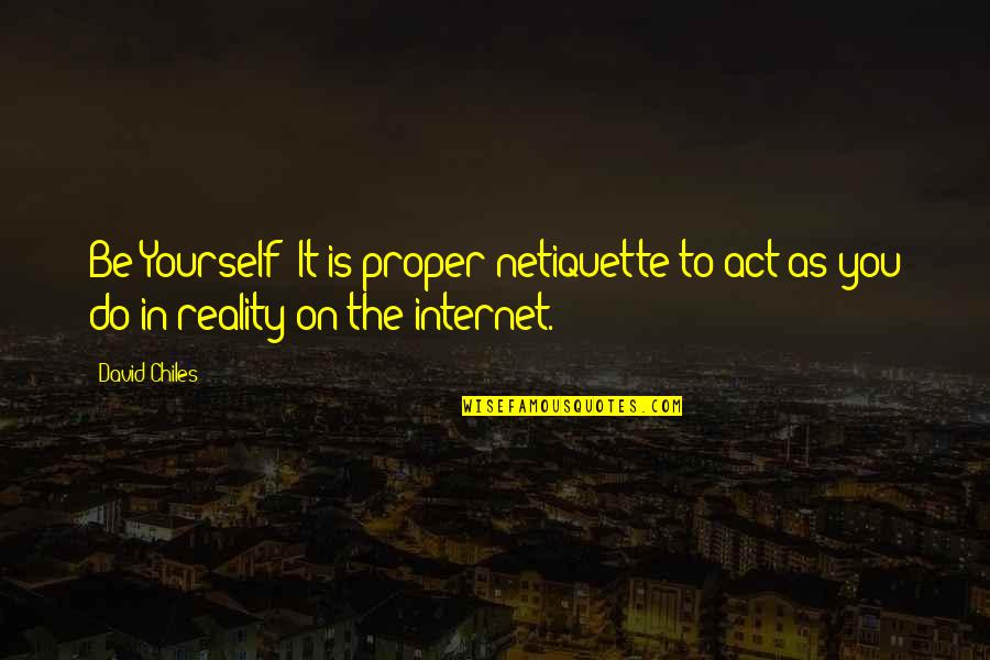 Rules On Quotes By David Chiles: Be Yourself: It is proper netiquette to act