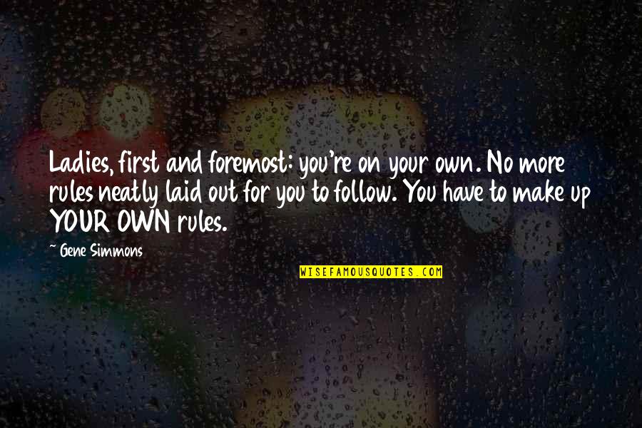 Rules On Quotes By Gene Simmons: Ladies, first and foremost: you're on your own. Rules On Quotes By Gene Simmons: Ladies, first and foremost: you're on your own.