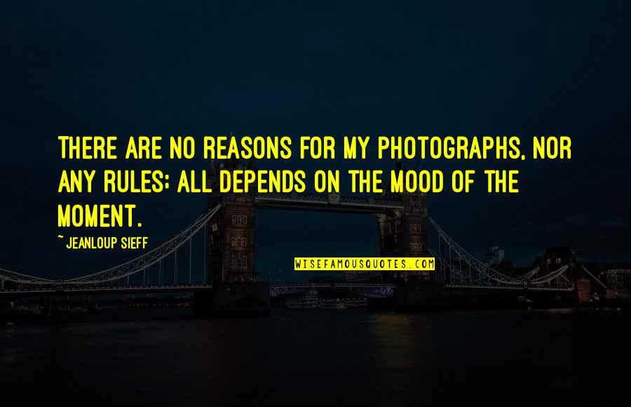 Rules On Quotes By Jeanloup Sieff: There are no reasons for my photographs, nor Rules On Quotes By Jeanloup Sieff: There are no reasons for my photographs, nor