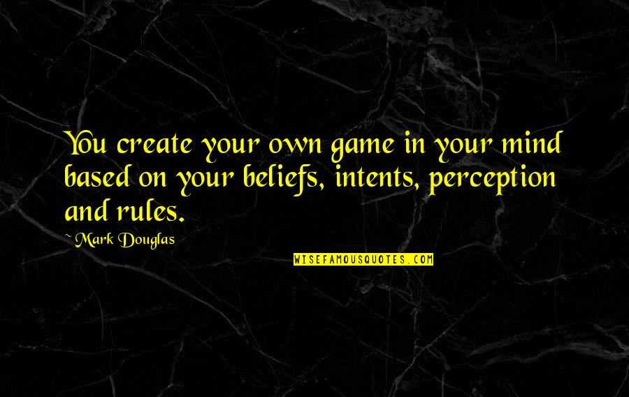 Rules On Quotes By Mark Douglas: You create your own game in your mind Rules On Quotes By Mark Douglas: You create your own game in your mind