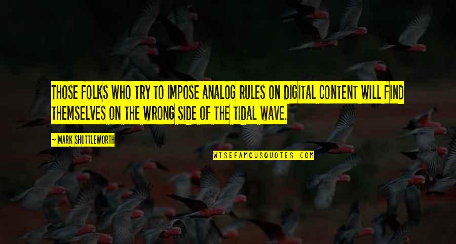 Rules On Quotes By Mark Shuttleworth: Those folks who try to impose analog rules Rules On Quotes By Mark Shuttleworth: Those folks who try to impose analog rules