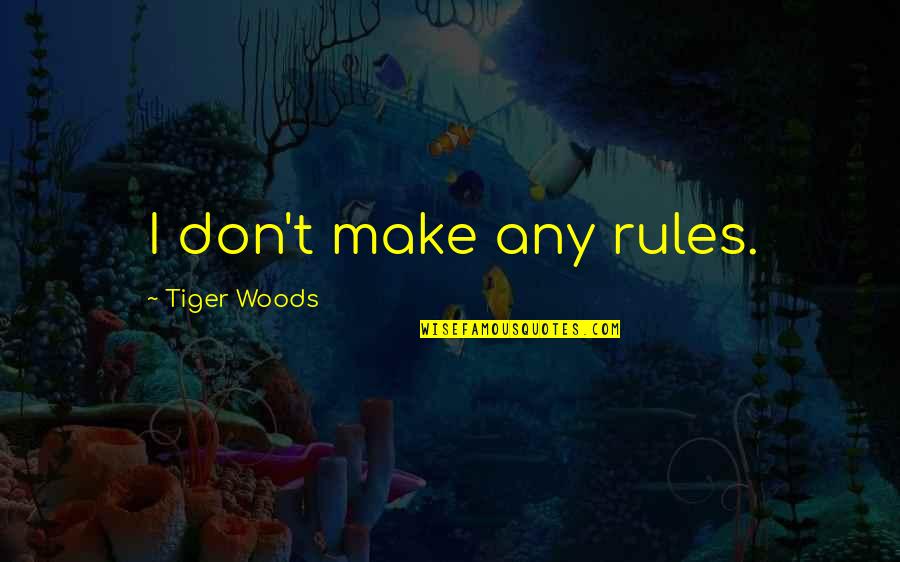 Rules Quotes By Tiger Woods: I don't make any rules.