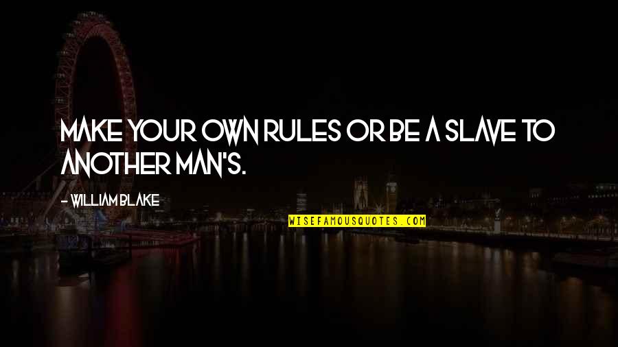 Rules Quotes By William Blake: Make your own rules or be a slave