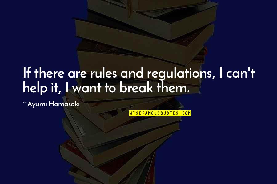 Rules Regulations Quotes By Ayumi Hamasaki: If there are rules and regulations, I can't