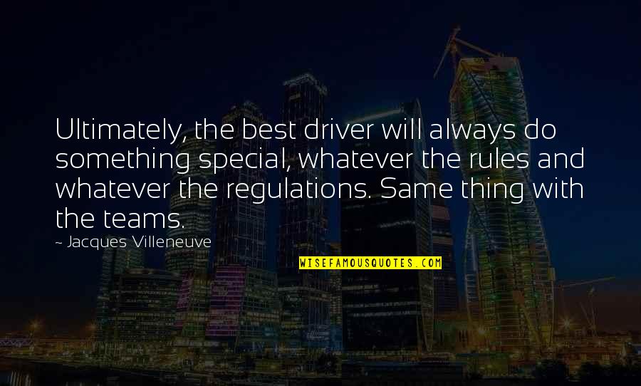 Rules Regulations Quotes By Jacques Villeneuve: Ultimately, the best driver will always do something