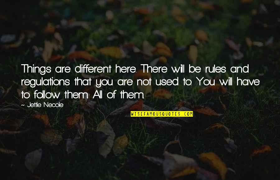 Rules Regulations Quotes By Jettie Necole: Things are different here. There will be rules