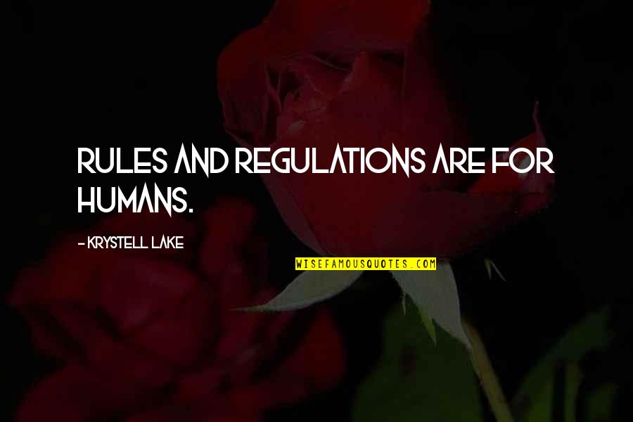 Rules Regulations Quotes By Krystell Lake: Rules and regulations are for humans.