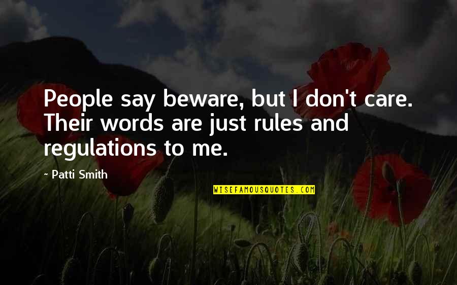 Rules Regulations Quotes By Patti Smith: People say beware, but I don't care. Their