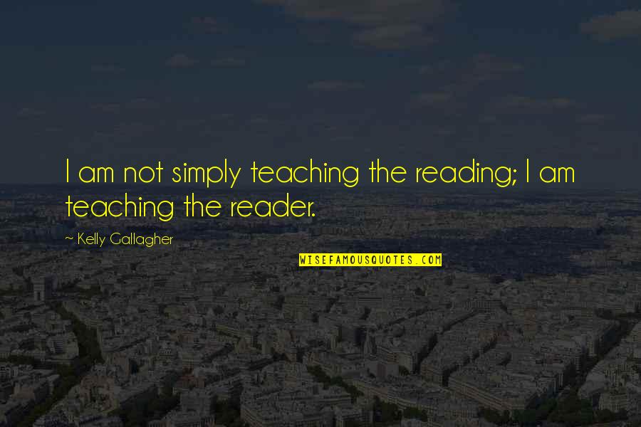 Rules Should Be Same For Everyone Quotes By Kelly Gallagher: I am not simply teaching the reading; I