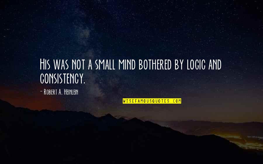 Rules The Hoosiers Quotes By Robert A. Heinlein: His was not a small mind bothered by Rules The Hoosiers Quotes By Robert A. Heinlein: His was not a small mind bothered by