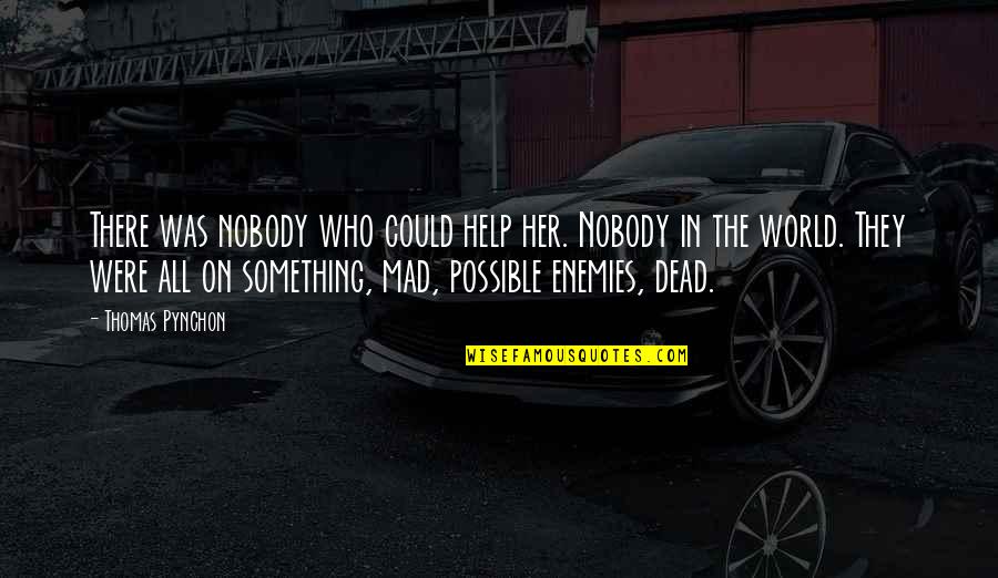 Rules The Hoosiers Quotes By Thomas Pynchon: There was nobody who could help her. Nobody Rules The Hoosiers Quotes By Thomas Pynchon: There was nobody who could help her. Nobody