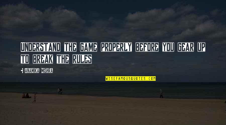 Rules To Life Quotes By Anamika Mishra: Understand the game properly before you gear up