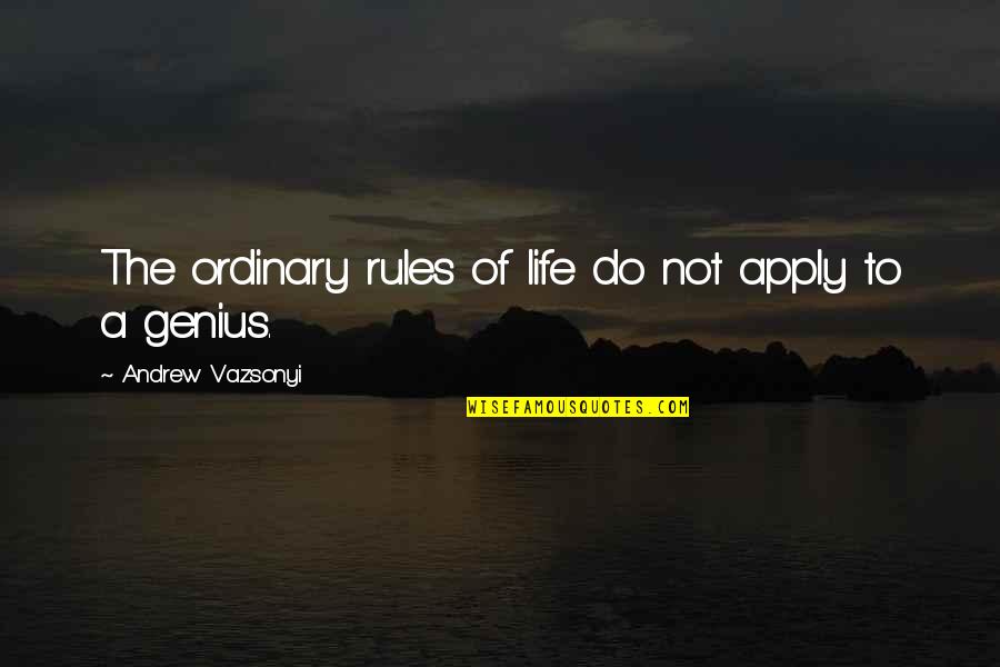 Rules To Life Quotes By Andrew Vazsonyi: The ordinary rules of life do not apply