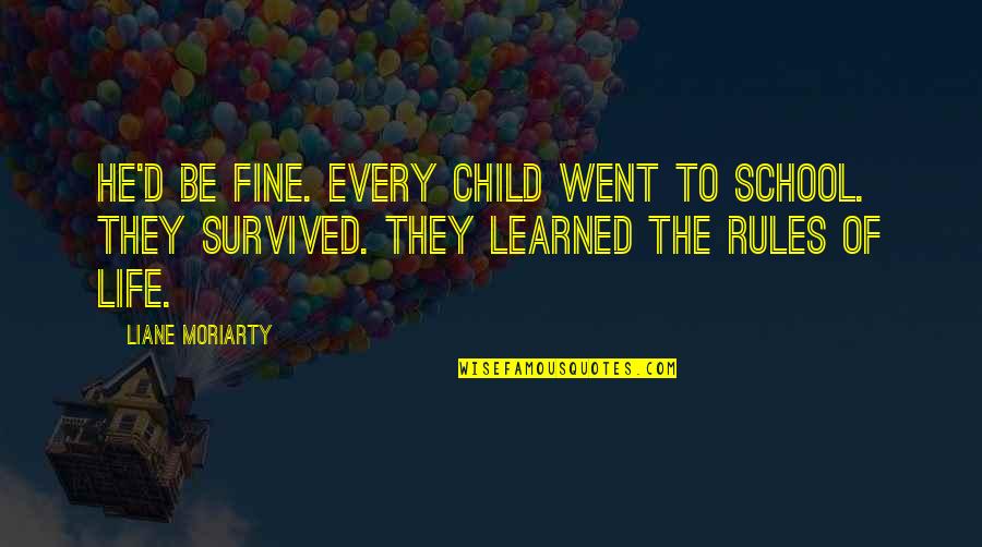 Rules To Life Quotes By Liane Moriarty: He'd be fine. Every child went to school.