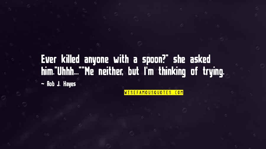 Rules Tumblr Quotes By Rob J. Hayes: Ever killed anyone with a spoon?" she asked