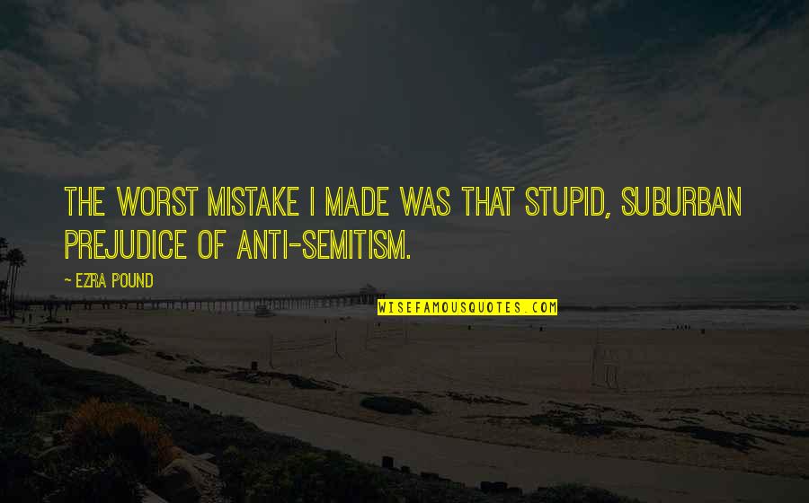 Rulesand Quotes By Ezra Pound: The worst mistake I made was that stupid,