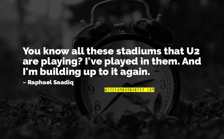 Rulet Quotes By Raphael Saadiq: You know all these stadiums that U2 are Rulet Quotes By Raphael Saadiq: You know all these stadiums that U2 are