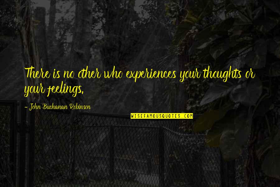 Ruleta Ruseasca Quotes By John Buchanan Robinson: There is no other who experiences your thoughts Ruleta Ruseasca Quotes By John Buchanan Robinson: There is no other who experiences your thoughts
