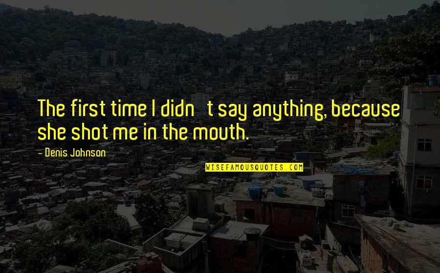 Rulfo Quotes By Denis Johnson: The first time I didn't say anything, because