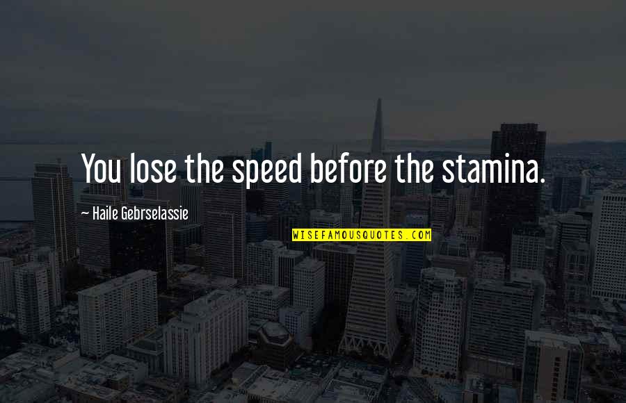 Rulfo Quotes By Haile Gebrselassie: You lose the speed before the stamina.