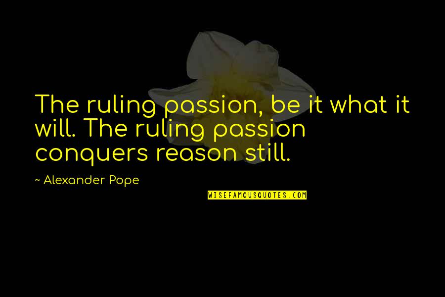 Ruling Passion Quotes By Alexander Pope: The ruling passion, be it what it will.