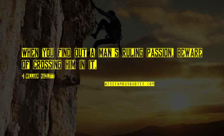 Ruling Passion Quotes By William Hazlitt: When you find out a man's ruling passion,