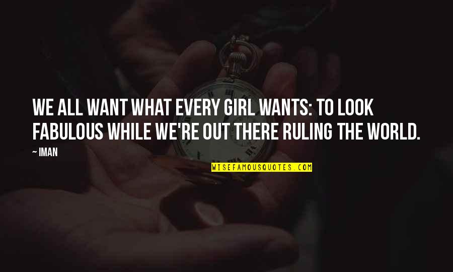 Ruling The World Quotes By Iman: We all want what every girl wants: to