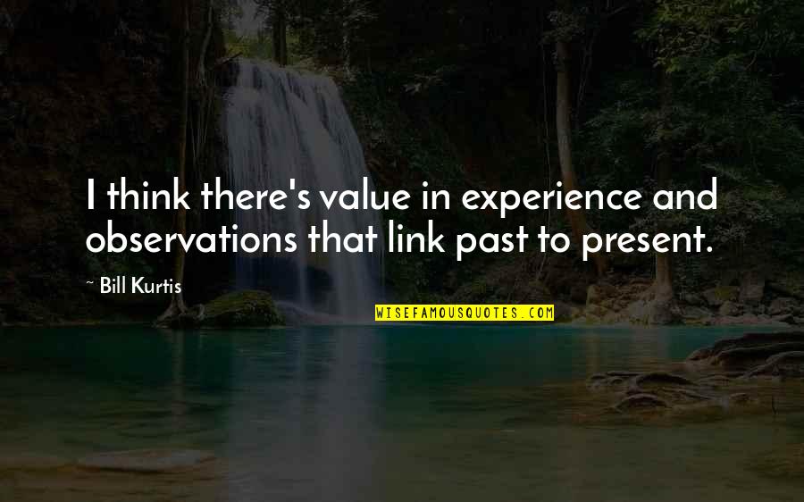 Rullesko Quotes By Bill Kurtis: I think there's value in experience and observations