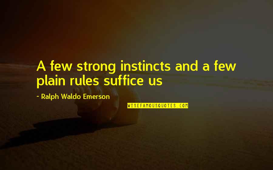 Rullesko Quotes By Ralph Waldo Emerson: A few strong instincts and a few plain Rullesko Quotes By Ralph Waldo Emerson: A few strong instincts and a few plain