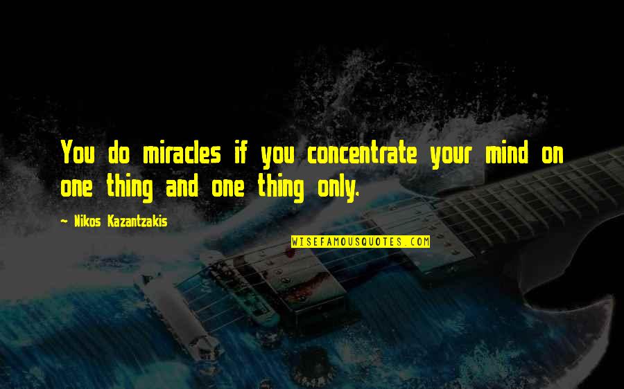 Rulloffs Menu Quotes By Nikos Kazantzakis: You do miracles if you concentrate your mind