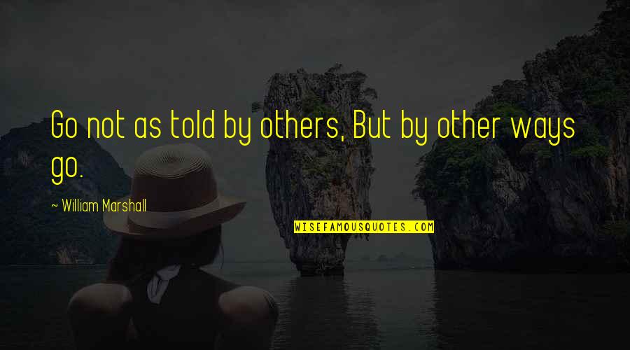 Rully 1er Quotes By William Marshall: Go not as told by others, But by Rully 1er Quotes By William Marshall: Go not as told by others, But by