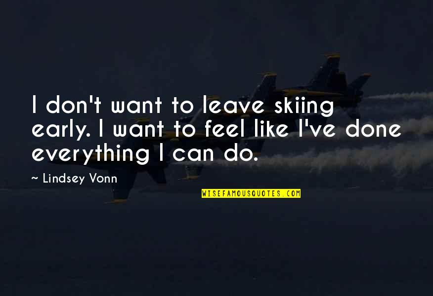 Rully Rouge Quotes By Lindsey Vonn: I don't want to leave skiing early. I Rully Rouge Quotes By Lindsey Vonn: I don't want to leave skiing early. I