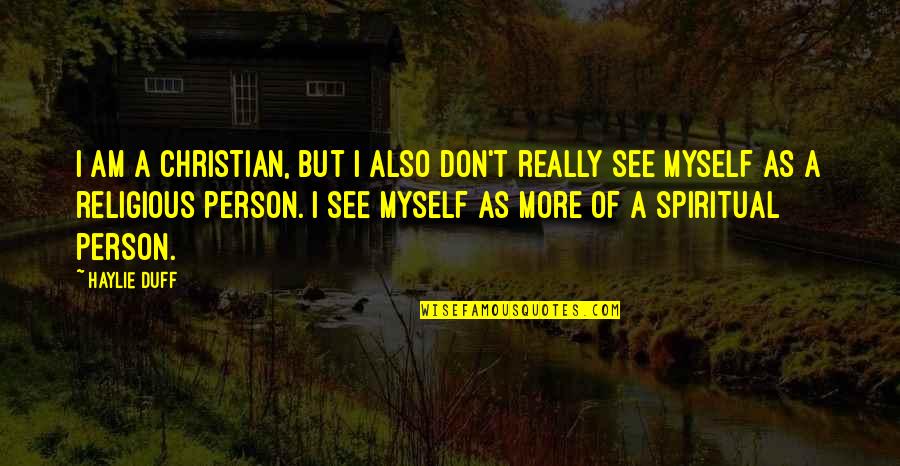 Ruloff De Kype Quotes By Haylie Duff: I am a Christian, but I also don't Ruloff De Kype Quotes By Haylie Duff: I am a Christian, but I also don't