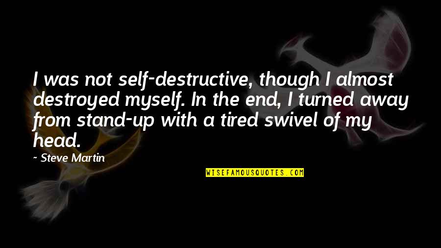 Rum Ham Quotes By Steve Martin: I was not self-destructive, though I almost destroyed