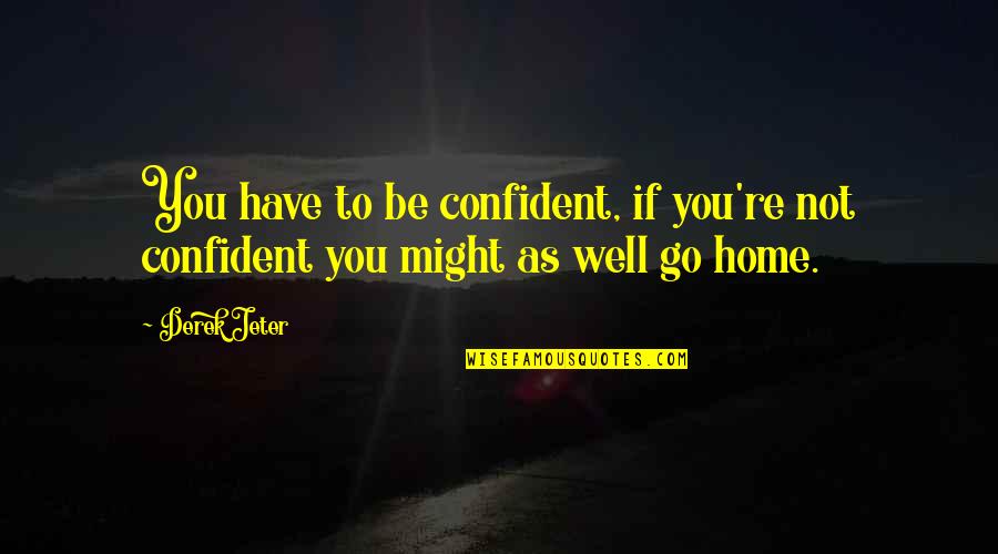 Rumah Rumah Adat Quotes By Derek Jeter: You have to be confident, if you're not