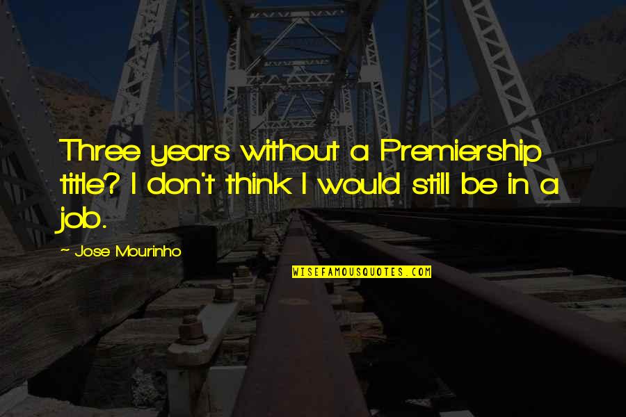 Rumah Rumah Adat Quotes By Jose Mourinho: Three years without a Premiership title? I don't