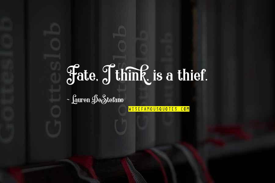 Rumahan Listrik Quotes By Lauren DeStefano: Fate, I think, is a thief. Rumahan Listrik Quotes By Lauren DeStefano: Fate, I think, is a thief.