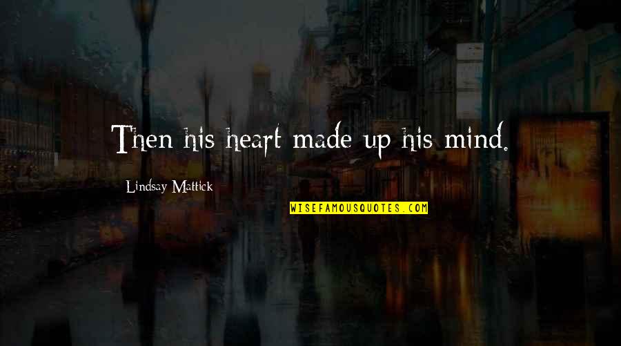 Rumana Manzur Quotes By Lindsay Mattick: Then his heart made up his mind.